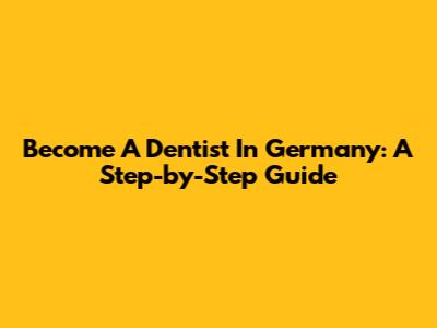 Become A Dentist In Germany: A Step-by-Step Guide